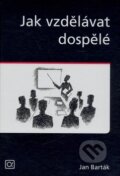 Kniha: Jak vzdělávat dospělé (Jan Barták). Alfa, 2008 Kniha: Jak vzdělávat dospělé (Jan Barták). Alfa, 2008