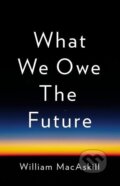 Kniha: What We Owe the Future (William MacAskill). , 2022 Kniha: What We Owe the Future (William MacAskill). , 2022