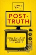 Kniha: Post-Truth : How Bullshit Conquered the World (James Ball). Biteback, 2017 Kniha: Post-Truth : How Bullshit Conquered the World (James Ball). Biteback, 2017