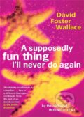 Kniha: A Supposedly Fun Thing I'll Never Do Again (David Foster Wallace). Abacus, 1998 Kniha: A Supposedly Fun Thing I'll Never Do Again (David Foster Wallace). Abacus, 1998
