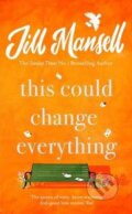 Kniha: This Could Change Everything (Jill Mansell). Headline Book, 2018 Kniha: This Could Change Everything (Jill Mansell). Headline Book, 2018