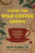Kniha: Where the Wild Coffee Grows (Jeff Koehler). Bloomsbury, 2017 Kniha: Where the Wild Coffee Grows (Jeff Koehler). Bloomsbury, 2017