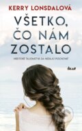 Kniha: Všetko, čo nám zostalo (Kerry Lonsdale). Ikar, 2018 Kniha: Všetko, čo nám zostalo (Kerry Lonsdale). Ikar, 2018