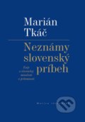 Neznámy slovenský príbeh - Marián Tkáč, Matica slovenská, 2018