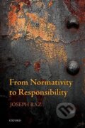 Kniha: From Normativity to Responsibility (Joseph Raz). , 2013 Kniha: From Normativity to Responsibility (Joseph Raz). , 2013