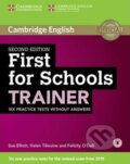 Kniha: First for Schools Trainer 2nd Edition: Six Practice Tests without answers (Sue Elliott). Cambridge University Press, 2014 Kniha: First for Schools Trainer 2nd Edition: Six Practice Tests without answers (Sue Elliott). Cambridge University Press, 2014