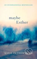 Kniha: Maybe Esther (Katja Petrowskaja). Fourth Estate, 2018 Kniha: Maybe Esther (Katja Petrowskaja). Fourth Estate, 2018