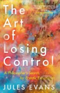 Kniha: The Art of Losing Control (Jules Evans). Canongate Books, 2018 Kniha: The Art of Losing Control (Jules Evans). Canongate Books, 2018