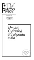 Kniha: K Labyrintu světa (Dmytro Čyževskyj). Filosofia, 2018 Kniha: K Labyrintu světa (Dmytro Čyževskyj). Filosofia, 2018