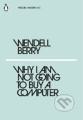 Kniha: Why I Am Not Going to Buy a Computer (Wendell Berry). Penguin Books, 2018 Kniha: Why I Am Not Going to Buy a Computer (Wendell Berry). Penguin Books, 2018