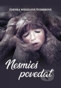 Kniha: Nesmieš povedať (Zdenka Wenzlová Švábeková). Elist, 2018 Kniha: Nesmieš povedať (Zdenka Wenzlová Švábeková). Elist, 2018