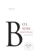 Kniha: Bol som robotníkom v Sovietskom zväze (Andrej Šmith), 2018 Kniha: Bol som robotníkom v Sovietskom zväze (Andrej Šmith), 2018