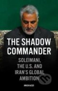 Kniha: The Shadow Commander : Soleimani, the US, and Iran´s Global Ambitions (Arash Azizi). Oneworld Publications, 2020 Kniha: The Shadow Commander : Soleimani, the US, and Iran´s Global Ambitions (Arash Azizi). Oneworld Publications, 2020