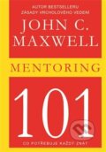 Kniha: Mentoring 101 (John C. Maxwell). Pragma, 2015 Kniha: Mentoring 101 (John C. Maxwell). Pragma, 2015