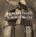 Kniha: Listy tří bratří a sestry Květy (Autorský kolektiv). Torst, 2018 Kniha: Listy tří bratří a sestry Květy (Autorský kolektiv). Torst, 2018