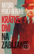 Kniha: Krátke dni na zabíjanie (Arturo Pérez-Reverte). Slovart, 2018 Kniha: Krátke dni na zabíjanie (Arturo Pérez-Reverte). Slovart, 2018