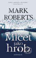 Kniha: Mlčet jako hrob (Mark Roberts). Knižní klub, 2018 Kniha: Mlčet jako hrob (Mark Roberts). Knižní klub, 2018