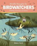 Kniha: Mindful Thoughts for Birdwatchers : Finding awareness in nature (Adam Ford). Ivy Press, 2018 Kniha: Mindful Thoughts for Birdwatchers : Finding awareness in nature (Adam Ford). Ivy Press, 2018