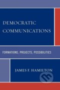Kniha: Democratic Communications (James F. Hamilton). Lexington Books, 2009 Kniha: Democratic Communications (James F. Hamilton). Lexington Books, 2009