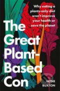 Kniha: The Great Plant-Based Con: Why eating a plants-only diet won't improve your health or save the planet (Jayne Buxton). Little, Brown, 2022 Kniha: The Great Plant-Based Con: Why eating a plants-only diet won't improve your health or save the planet (Jayne Buxton). Little, Brown, 2022