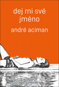 Kniha: Dej mi své jméno (André Aciman), 2018 Kniha: Dej mi své jméno (André Aciman), 2018