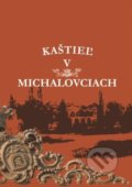 Kniha: Kaštieľ v Michalovciach (Autorský kolektív). Zemplínske múzeum v Michalovciach, 2017 Kniha: Kaštieľ v Michalovciach (Autorský kolektív). Zemplínske múzeum v Michalovciach, 2017