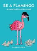 Kniha: Be a Flamingo (Sarah Ford). Octopus Publishing Group, 2017 Kniha: Be a Flamingo (Sarah Ford). Octopus Publishing Group, 2017