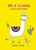 Kniha: Be a Llama (Sarah Ford). Octopus Publishing Group, 2018 Kniha: Be a Llama (Sarah Ford). Octopus Publishing Group, 2018