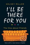 Kniha: I'll Be There For You (Kelsey Miller). HarperCollins, 2019 Kniha: I'll Be There For You (Kelsey Miller). HarperCollins, 2019