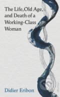 Kniha: The Life, Old Age, and Death of a Working-Class Woman (Didier Eribon). Penguin Books, 2025 Kniha: The Life, Old Age, and Death of a Working-Class Woman (Didier Eribon). Penguin Books, 2025