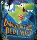 Kniha: Dinosaurs Don´t Have Bedtimes! (Timothy Knapman). Walker books, 2016 Kniha: Dinosaurs Don´t Have Bedtimes! (Timothy Knapman). Walker books, 2016