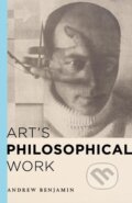 Kniha: Art's Philosophical Work (Andrew Benjamin). Rowman & Littlefield, 2015 Kniha: Art's Philosophical Work (Andrew Benjamin). Rowman & Littlefield, 2015