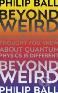 Kniha: Beyond Weird (Philip Ball). Bodley Head, 2018 Kniha: Beyond Weird (Philip Ball). Bodley Head, 2018