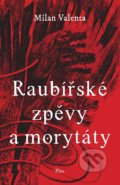Kniha: Raubířské zpěvy a morytáty (Milan Valenta). Plus, 2018 Kniha: Raubířské zpěvy a morytáty (Milan Valenta). Plus, 2018