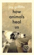 Kniha: How Animals Heal Us (Jay Griffiths). Penguin Books, 2025 Kniha: How Animals Heal Us (Jay Griffiths). Penguin Books, 2025