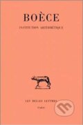 Kniha: Boece, Institution Arithmetique (Jean-Yves Guillaumin). Les Belles Lettres, 2002 Kniha: Boece, Institution Arithmetique (Jean-Yves Guillaumin). Les Belles Lettres, 2002