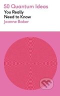 Kniha: 50 Quantum Physics Ideas You Really Need to Know (Joanne Bakerová). Quercus, 2023 Kniha: 50 Quantum Physics Ideas You Really Need to Know (Joanne Bakerová). Quercus, 2023
