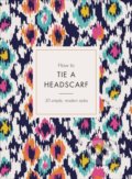 Kniha: How to Tie a Headscarf (Alice Tate). Ebury, 2018 Kniha: How to Tie a Headscarf (Alice Tate). Ebury, 2018