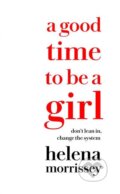 Kniha: A Good Time To Be A Girl (Helena Morrissey). HarperCollins, 2018 Kniha: A Good Time To Be A Girl (Helena Morrissey). HarperCollins, 2018