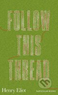 Kniha: Follow This Thread (Henry Eliot). Particular Books, 2018 Kniha: Follow This Thread (Henry Eliot). Particular Books, 2018