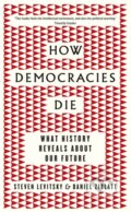 How Democracies Die - Steven Levitsky, Daniel Ziblatt, Viking, 2018