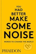 Kniha: You Had Better Make Some Noise (Phaidon). Phaidon, 2018 Kniha: You Had Better Make Some Noise (Phaidon). Phaidon, 2018