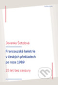 Francouzská literatura v českých překladech po roce 1989: 25 let bez cenzury - Jolanka Šotolová, Karolinum, 2018