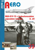 Kniha: MiG-21F-13 v československém vojenském letectvu (Miroslav Irra). Jakab, 2017 Kniha: MiG-21F-13 v československém vojenském letectvu (Miroslav Irra). Jakab, 2017