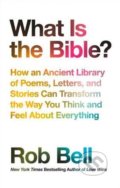 What is the Bible? - Rob Bell, HarperCollins, 2018