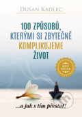 Kniha: 100 způsobů, kterými si zbytečně komplikujeme život (Dušan Kadlec), 2018 Kniha: 100 způsobů, kterými si zbytečně komplikujeme život (Dušan Kadlec), 2018
