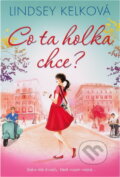 Kniha: Co ta holka chce? (Lindsey Kelk). BB/art, 2018 Kniha: Co ta holka chce? (Lindsey Kelk). BB/art, 2018