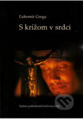 Kniha: S krížom v srdci (Ľubomír Grega). Publica, 2011 Kniha: S krížom v srdci (Ľubomír Grega). Publica, 2011