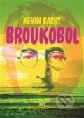 Kniha: Broukobol (Kevin Barry). Argo, 2018 Kniha: Broukobol (Kevin Barry). Argo, 2018