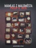 Kniha: Mamlas z maloměsta (Philip K. Dick). Argo, 2018 Kniha: Mamlas z maloměsta (Philip K. Dick). Argo, 2018